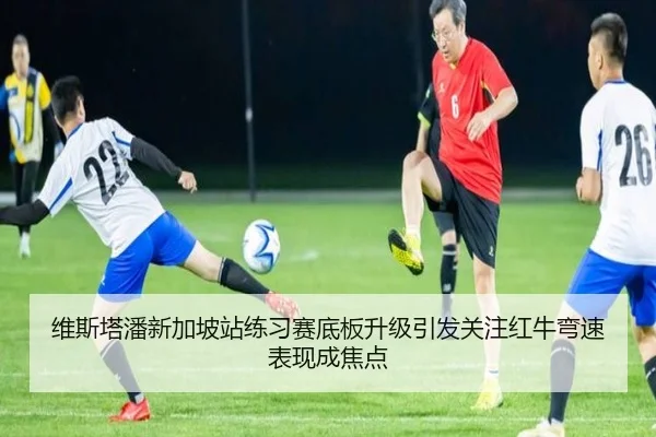 维斯塔潘新加坡站练习赛底板升级引发关注红牛弯速表现成焦点